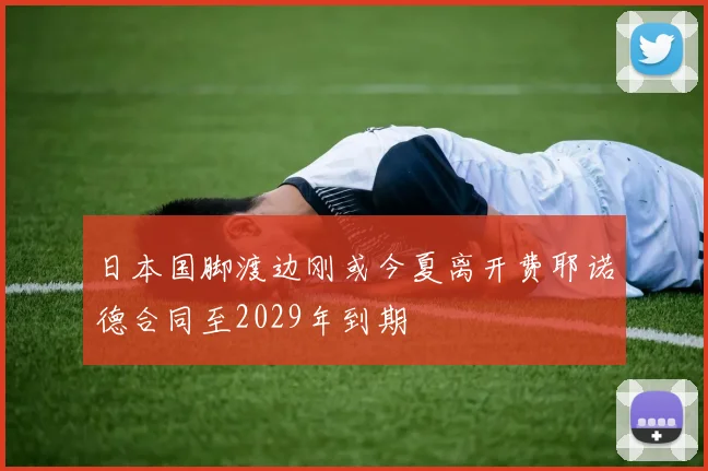 日本国脚渡边刚或今夏离开费耶诺德合同至2029年到期